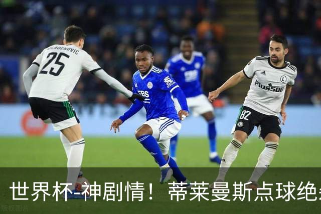 世界杯-神剧情！蒂莱曼斯点球绝杀 比利时加时3-2塞内加尔