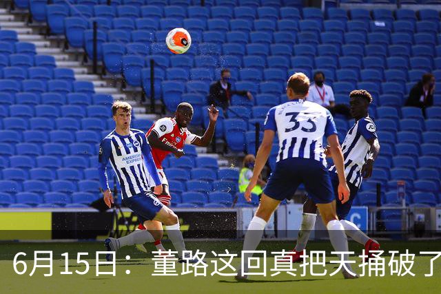6月15日：董路这回真把天捅破了，西甲球队开出九千欧元签字费求签年轻球员刘凯源